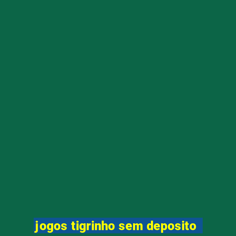 jogos tigrinho sem deposito