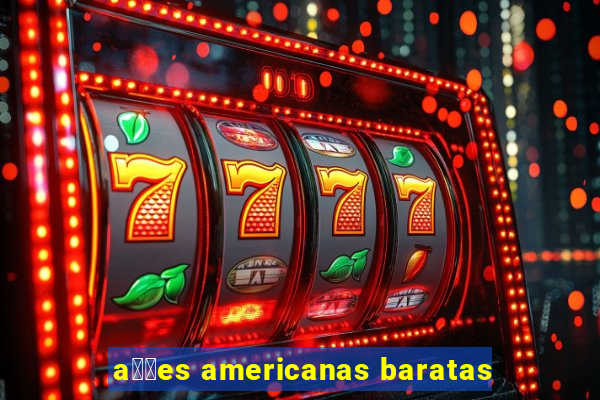 a莽玫es americanas baratas