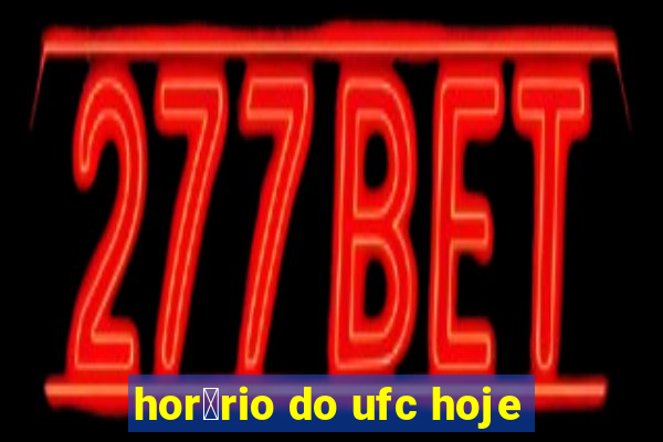 hor谩rio do ufc hoje