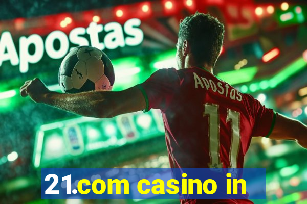 21.com casino in