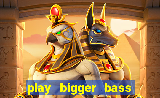 play bigger bass bonanza slots