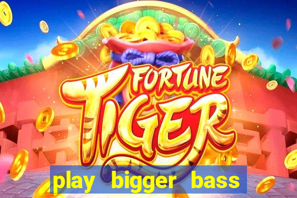 play bigger bass bonanza slots