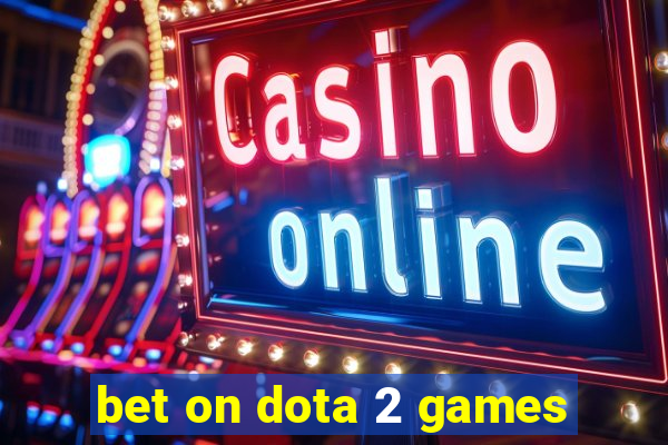 bet on dota 2 games