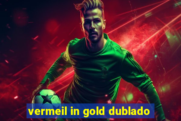 vermeil in gold dublado