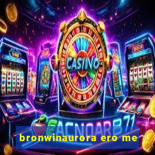 bronwinaurora ero me