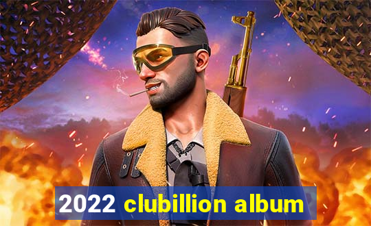 2022 clubillion album