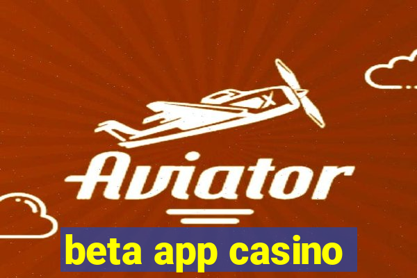 beta app casino