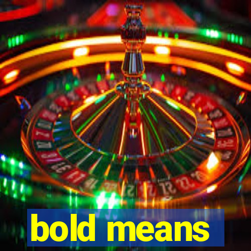 bold means