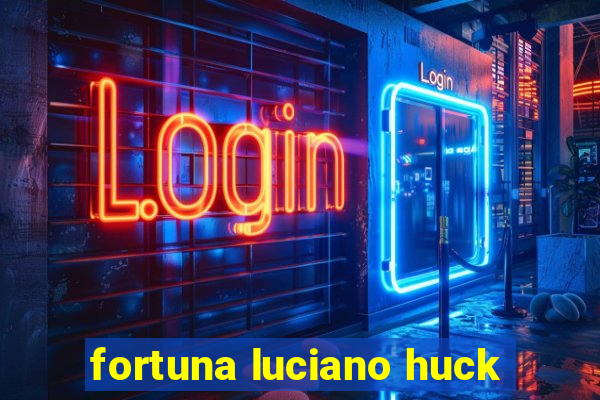 fortuna luciano huck