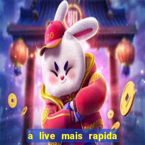 a live mais rapida do mundo