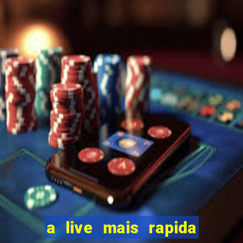 a live mais rapida do mundo