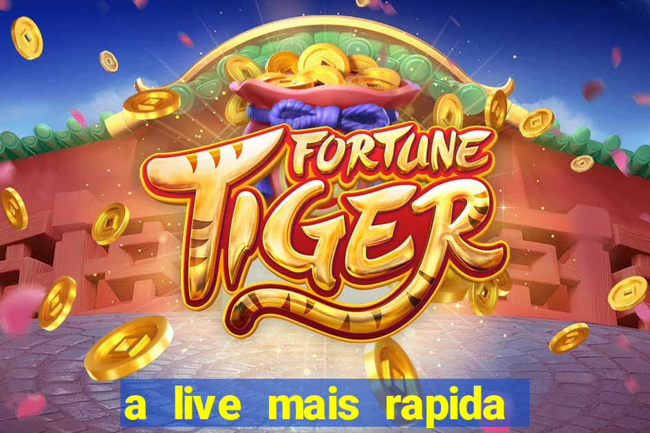 a live mais rapida do mundo