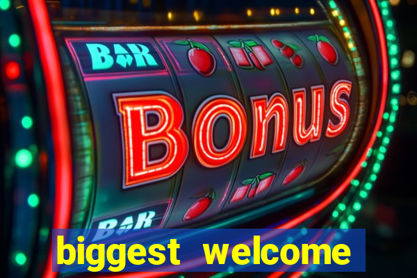 biggest welcome bonus online casino