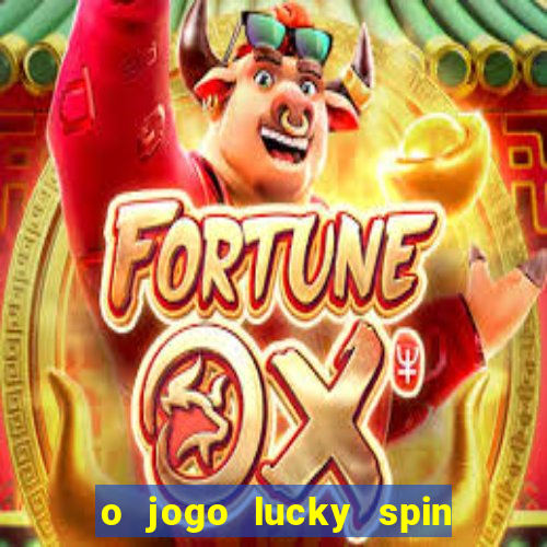 o jogo lucky spin paga mesmo