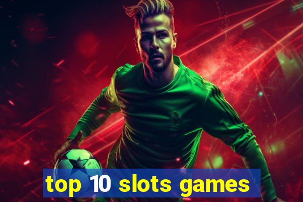 top 10 slots games