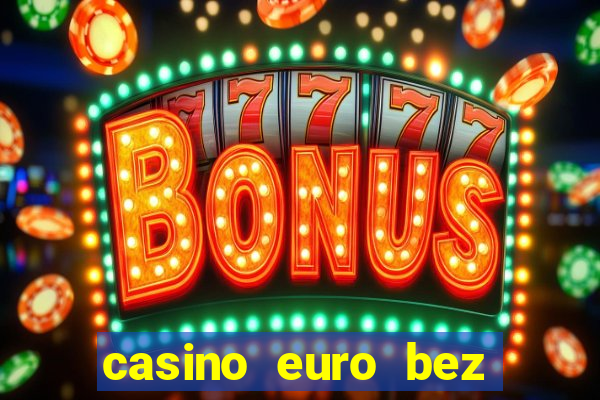 casino euro bez depozytu za sam? rejestracj?