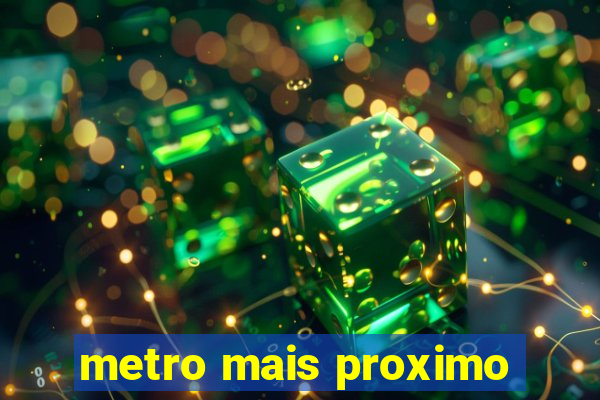 metro mais proximo