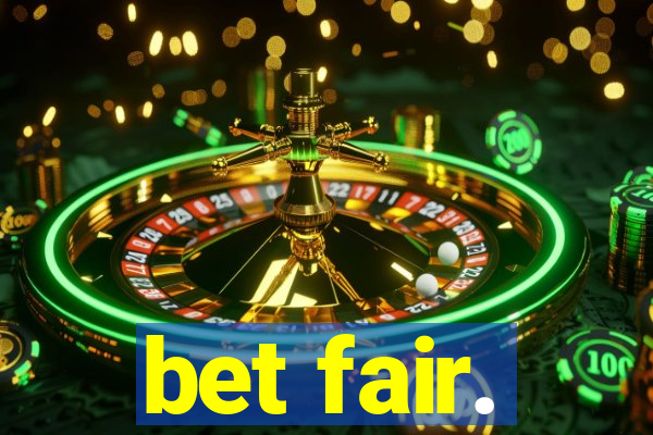 bet fair.