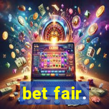 bet fair.