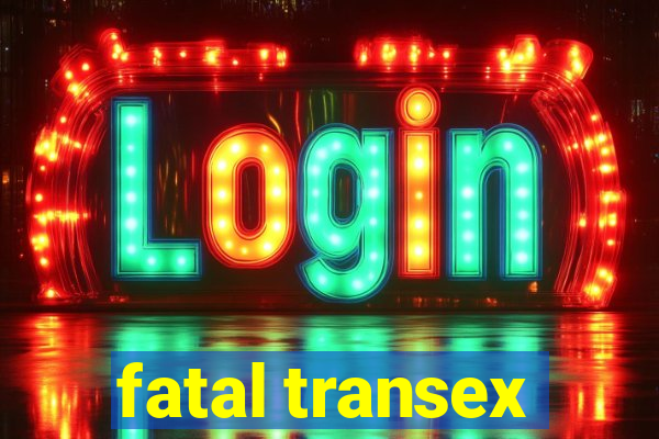 fatal transex