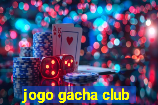 jogo gacha club