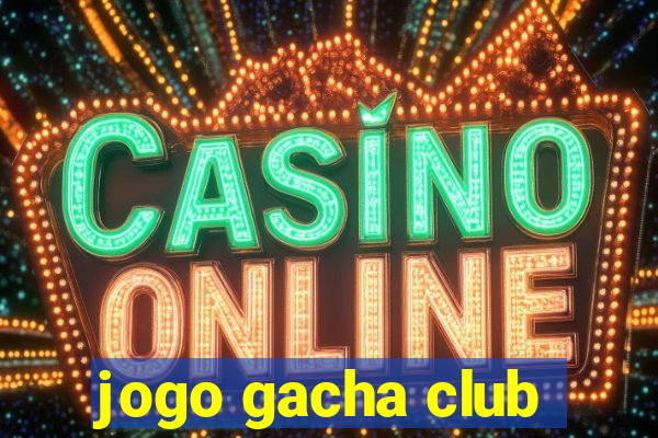 jogo gacha club