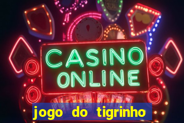 jogo do tigrinho para ganhar dinheiro