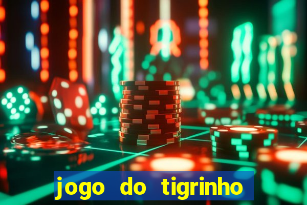 jogo do tigrinho para ganhar dinheiro