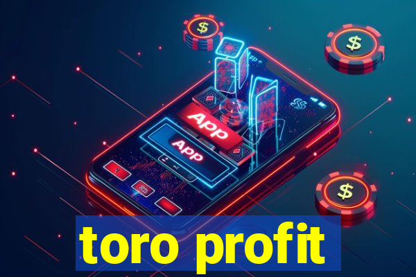 toro profit