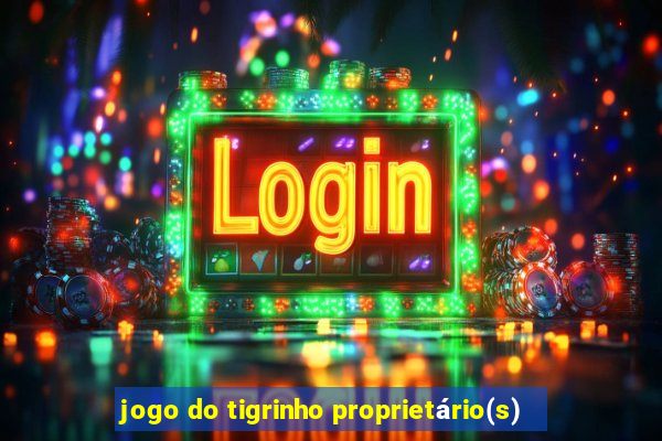 jogo do tigrinho proprietário(s)