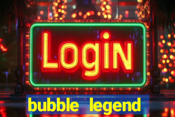 bubble legend ganhar dinheiro