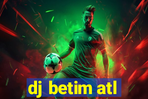 dj betim atl