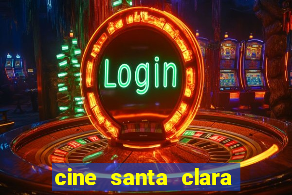 cine santa clara filmes em cartaz