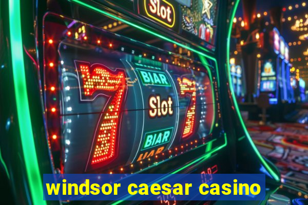 windsor caesar casino