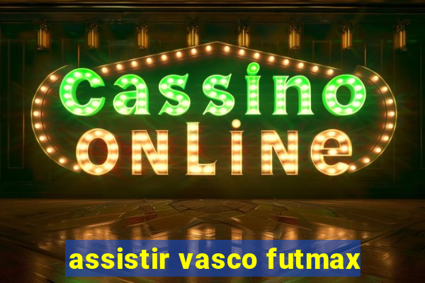 assistir vasco futmax