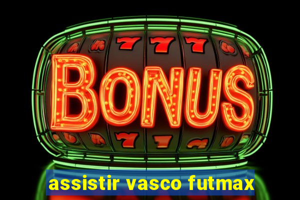 assistir vasco futmax