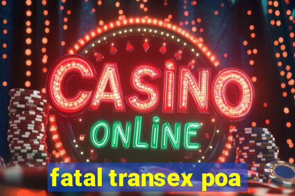 fatal transex poa