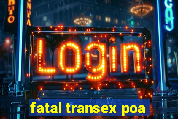 fatal transex poa