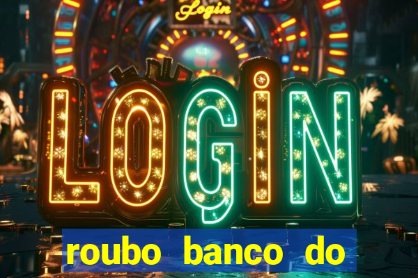 roubo banco do brasil hoje