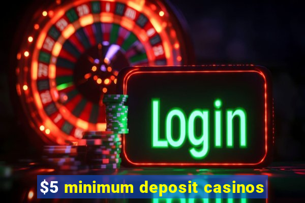 $5 minimum deposit casinos