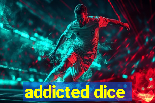 addicted dice