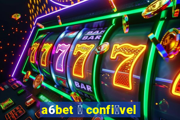 a6bet 茅 confi谩vel