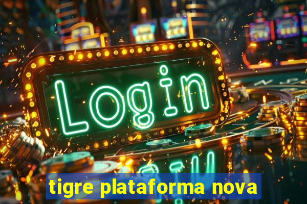 tigre plataforma nova