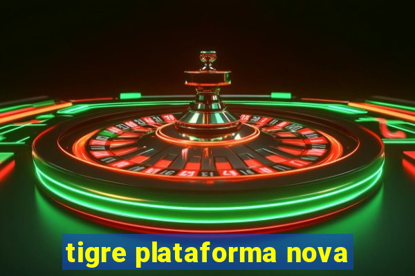 tigre plataforma nova