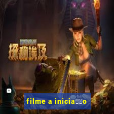 filme a inicia莽茫o