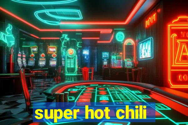 super hot chili