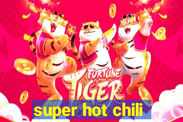 super hot chili