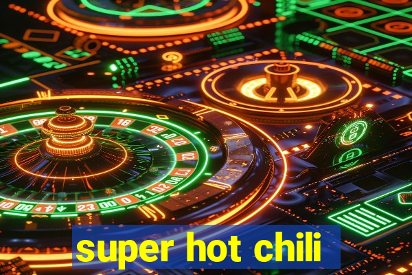 super hot chili