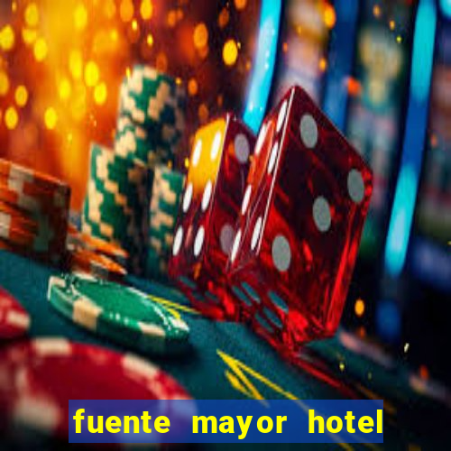 fuente mayor hotel resort casino y spa