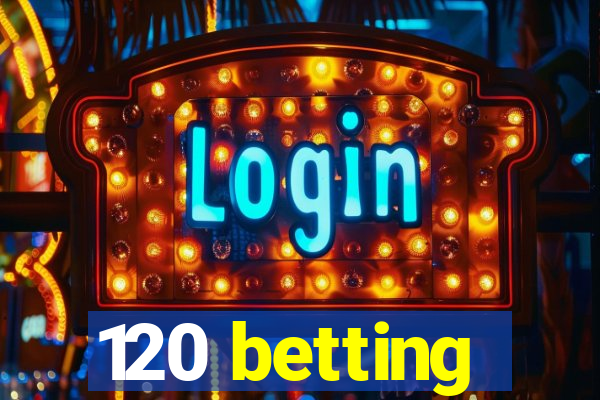 120 betting